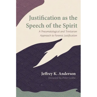 Justification as the Speech of the Spirit: A Pneumatological and Trinitarian Approach to Forensic Justification