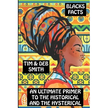 Blacks Facts: An Ultimate Primer to the Historical and the Hysterical