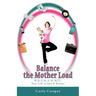 Balance the Mother Load: R.E.I.N.V.E.N.T. Your Life in Just 8 Weeks!