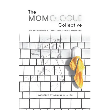 The Momologue Collective: An Anthology by Self-Identifying Mothers