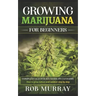 Growing Marijuana for Beginners: Complete illustrate guide on cannabis: How to grow indoor and outdoor step by step