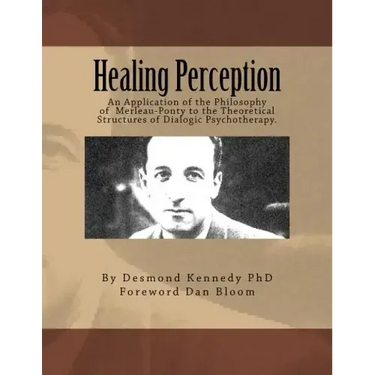 Healing Perception: An Application of the Philosophy of Merleau-Ponty to the Theoretical Structures of Dialogic Psychotherapy.