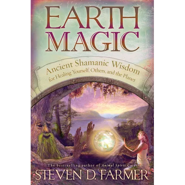 Earth Magic: Ancient Spiritual Wisdom for Healing Yourself, Others and the Planet