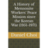 A History of Mennonite Workers' Peace Mission since the Korean War (1951-1971)