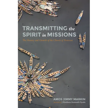 Transmitting the Spirit in Missions: The History and Growth of the Church of Pentecost