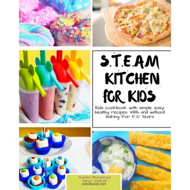 S.T.E.A.M Kitchen For Kids: Simple, Healthy, Fast Recipes For Kids With And Without Baking 5-10 Years