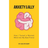 Anxiety as an Ally: How I Turned a Worried Mind into My Best Friend