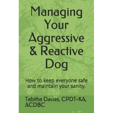Managing Your Aggressive & Reactive Dog: How to keep you and your dog safe, how to talk to your veterinarian, and where to find professional help.