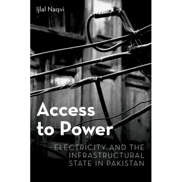 Access to Power: Electricity and the Infrastructural State in Pakistan