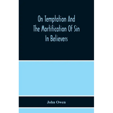 On Temptation And The Mortification Of Sin In Believers