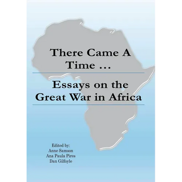 There Came a Time: Essays on the Great War in Africa