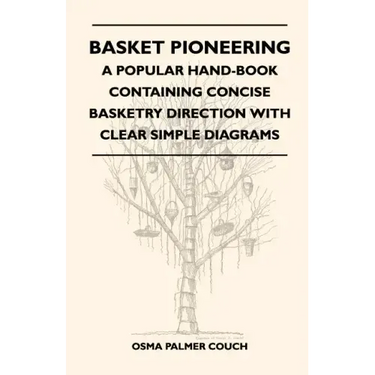 Basket Pioneering - A Popular Hand-Book Containing Concise Basketry Direction With Clear Simple Diagrams - Designed For The Beinner As Well As The Mor
