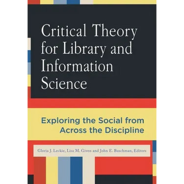 Critical Theory for Library and Information Science: Exploring the Social from Across the Disciplines