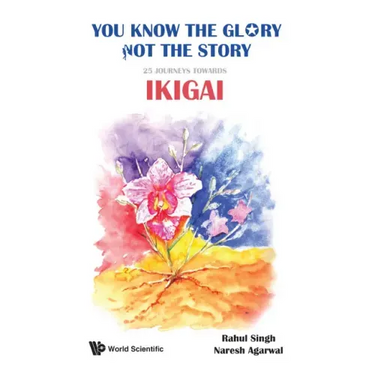 You Know the Glory, Not the Story!: 25 Journeys Towards Ikigai