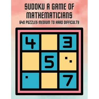 Sudoku A Game of Mathematicians 640 Puzzles Medium to Hard Difficulty