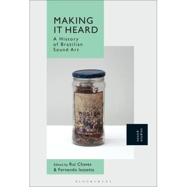 Making It Heard: A History of Brazilian Sound Art