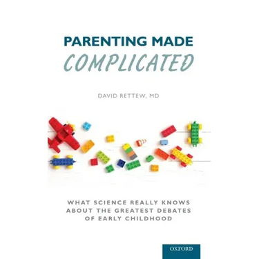 Parenting Made Complicated: What Science Really Knows about the Greatest Debates of Early Childhood