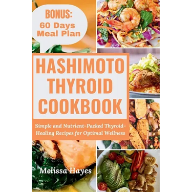Hashimoto Thyroid Cookbook: Simple and Nutrient-Packed Thyroid-Healing Recipes for Optimal Wellness