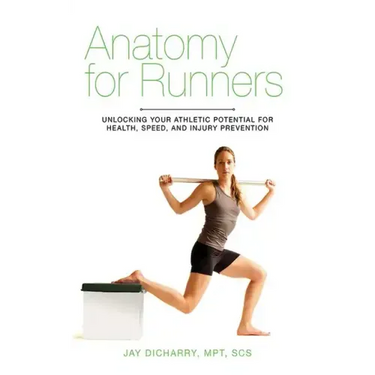 Anatomy for Runners: Unlocking Your Athletic Potential for Health, Speed, and Injury Prevention