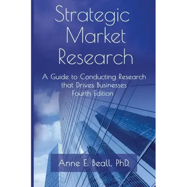 Strategic Market Research: A Guide to Conducting Research that Drives Businesses