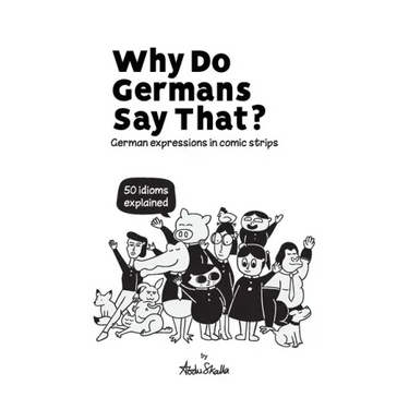 Why Do Germans Say That? German expressions in comic strips. 50 idioms explained.