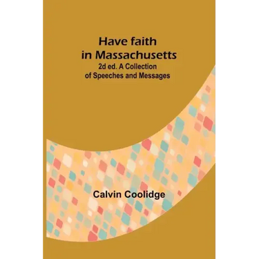Have faith in Massachusetts; 2d ed.A Collection of Speeches and Messages