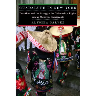 Guadalupe in New York: Devotion and the Struggle for Citizenship Rights Among Mexican Immigrants
