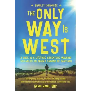 The Only Way Is West: A Once In a Lifetime Adventure Walking 500 Miles On Spain's Camino de Santiago