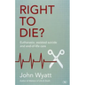 Right To Die?: Euthanasia, Assisted Suicide And End-Of-Life Care