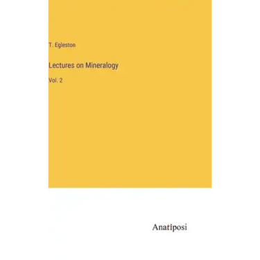 Lectures on Mineralogy: Vol. 2