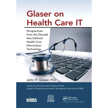 Glaser on Health Care It: Perspectives from the Decade That Defined Health Care Information Technology