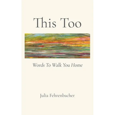 This Too: Words To Walk You Home