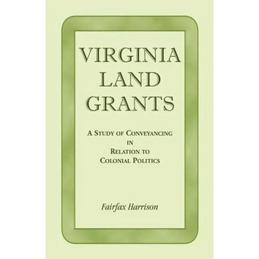 Virginia Land Grants: A Study of Conveyancing in Relation to Colonial Politics