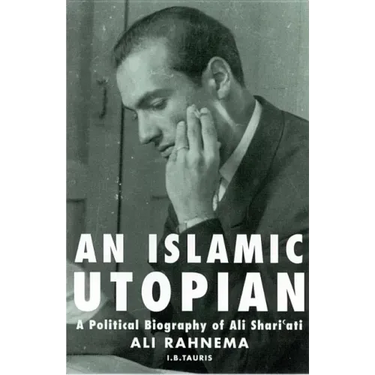 An Islamic Utopian: A Political Biography of Ali Shari'ati
