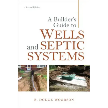 A Builder's Guide to Wells and Septic Systems, Second Edition