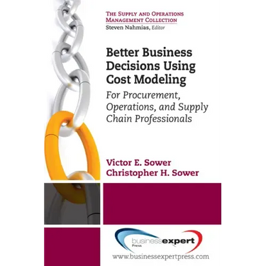 Better Business Decisions Using Cost Modeling: For Procurement, Operations, and Supply Chain Professionals