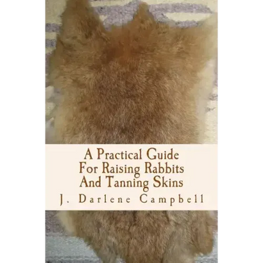 A Practical Guide For Raising Rabbits And Tanning Skins