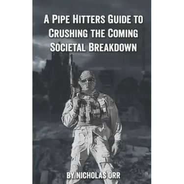 A Pipe Hitter's Guide to Crushing the Coming Societal Breakdown
