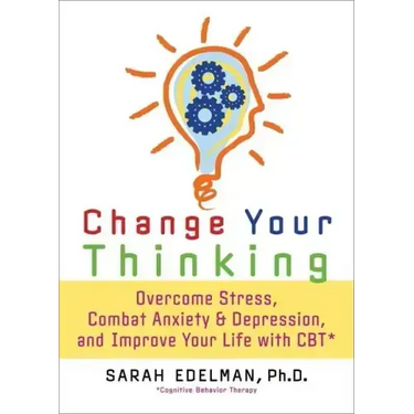Change Your Thinking: Overcome Stress, Anxiety, and Depression, and Improve Your Life with CBT