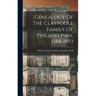 Genealogy Of The Claypoole Family Of Philadelphia. 1588-1893