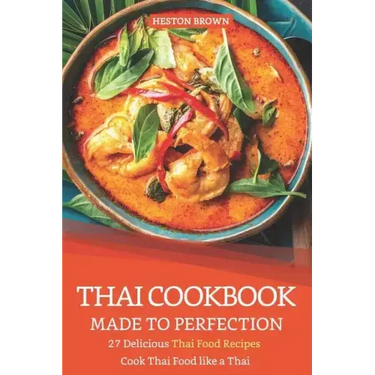 Thai Cookbook Made to Perfection: 27 Delicious Thai Food Recipes - Cook Thai Food Like a Thai