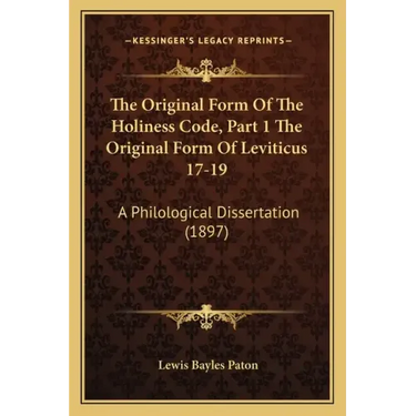 The Original Form of the Holiness Code, Part 1 the Original Form of Leviticus 17-19: A Philological Dissertation (1897)
