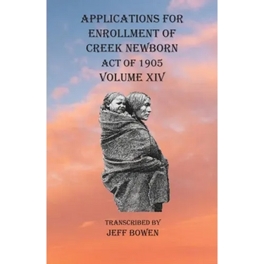 Applications For Enrollment of Creek Newborn Act of 1905 Volume XIV