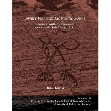 Spirit Fire and Lightning Songs: Looking at Myth and Shamanism on a Klamath Basin Petroglyph Site