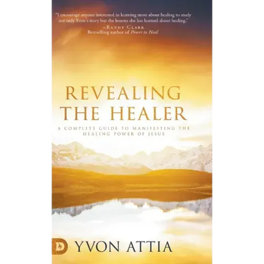 Revealing the Healer: A Complete Guide to Manifesting the Healing Power of Jesus
