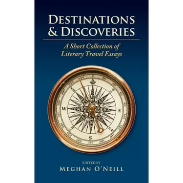 Destinations & Discoveries: A Short Collection of Literary Travel Essays