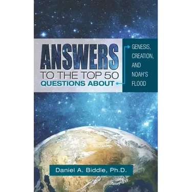 Answers to the Top 50 Questions about Genesis, Creation, and Noah's Flood