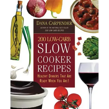 200 Low-Carb Slow Cooker Recipes: Healthy Dinners That Are Ready When You Are!