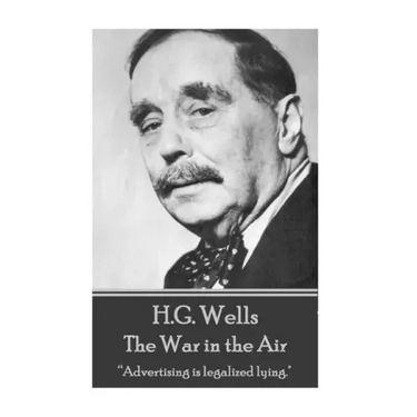 H.G. Wells - The War in the Air: "Advertising is legalized lying."