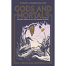 Gods and Mortals: Ancient Greek Myths for Modern Readers